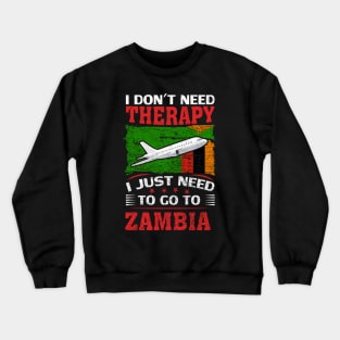 I Don't Need Therapy I Just Need To Go To Zambia Crewneck Sweatshirt